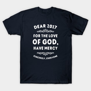 Dear 2017 For The Love Of God Have Mercy T-Shirt